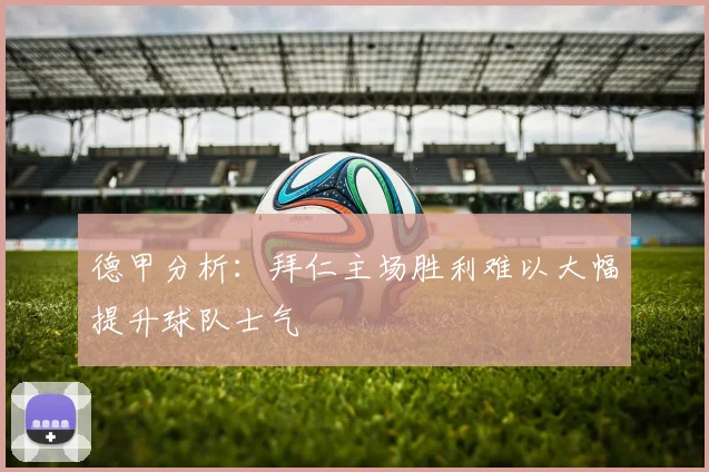 德甲分析：拜仁主场胜利难以大幅提升球队士气