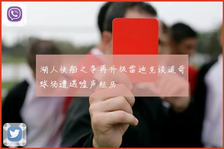 湖人快船之争再升级雷迪克谈道奇球场遭遇嘘声经历